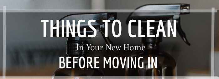 Things To Clean In Your New Home Before Moving In