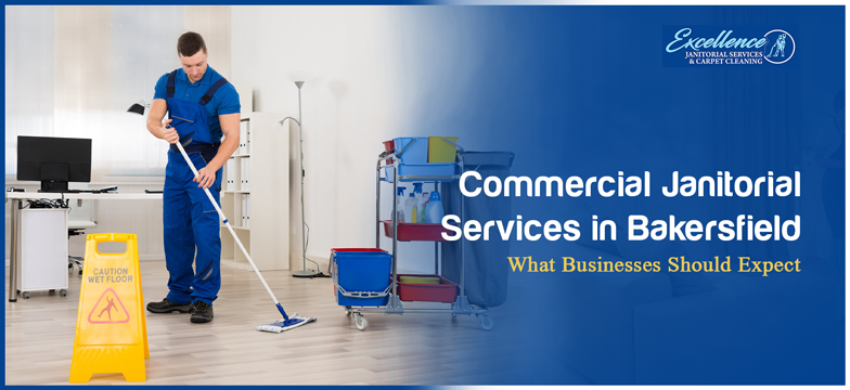 Commercial Janitorial Services in Bakersfield: What Businesses Should Expect