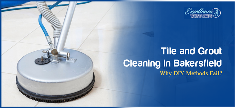 Tile and Grout Cleaning in Bakersfield: Why DIY Methods Fail